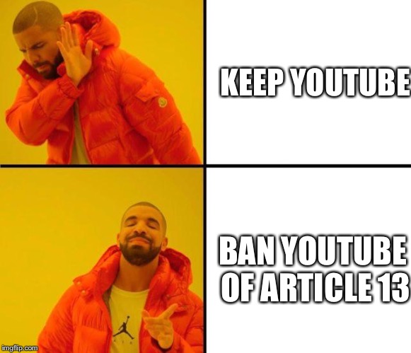 drake meme | KEEP YOUTUBE; BAN YOUTUBE OF ARTICLE 13 | image tagged in drake meme | made w/ Imgflip meme maker