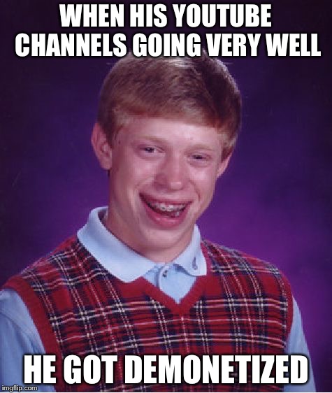 Bad Luck Brian Meme | WHEN HIS YOUTUBE CHANNELS GOING VERY WELL; HE GOT DEMONETIZED | image tagged in memes,bad luck brian | made w/ Imgflip meme maker