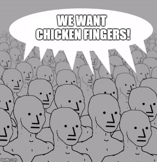 NPC | WE WANT CHICKEN FINGERS! | image tagged in npc,dashhopes | made w/ Imgflip meme maker