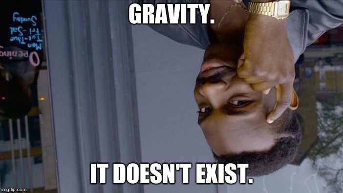 Roll Safe Think About It Meme | GRAVITY. IT DOESN'T EXIST. | image tagged in memes,roll safe think about it | made w/ Imgflip meme maker