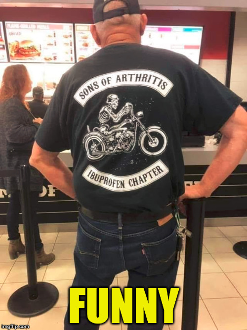 For you "older" bikers. | FUNNY | image tagged in memes,motorcycle,bikers,gangs,funny,sense of humor | made w/ Imgflip meme maker