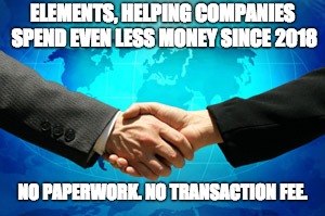 Company | ELEMENTS, HELPING COMPANIES SPEND EVEN LESS MONEY SINCE 2018; NO PAPERWORK. NO TRANSACTION FEE. | image tagged in company | made w/ Imgflip meme maker