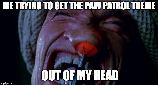 Paw Patrol Ear Worm | ME TRYING TO GET THE PAW PATROL THEME; OUT OF MY HEAD | image tagged in paw patrol,earworm,parenting,kids,total recall,arnold schwarzenegger | made w/ Imgflip meme maker