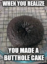 WHEN YOU REALIZE; YOU MADE A BUTTHOLE CAKE | image tagged in butthole,cake,when you realize | made w/ Imgflip meme maker