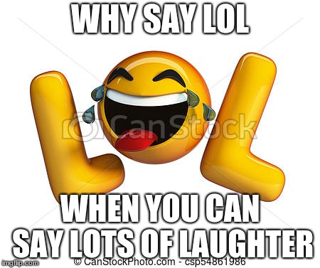 WHY SAY LOL WHEN YOU CAN SAY LOTS OF LAUGHTER | made w/ Imgflip meme maker