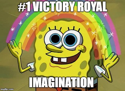 Imagination Spongebob Meme | #1 VICTORY ROYAL; IMAGINATION | image tagged in memes,imagination spongebob | made w/ Imgflip meme maker