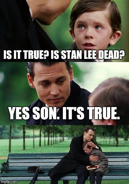 We lost a true hero | IS IT TRUE? IS STAN LEE DEAD? YES SON. IT'S TRUE. | image tagged in memes,finding neverland,stan lee,sad,crying | made w/ Imgflip meme maker
