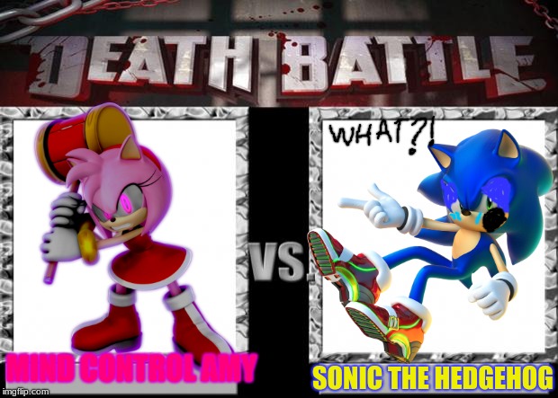 Sonic cant fight his crush.... im serious | MIND CONTROL AMY; SONIC THE HEDGEHOG | image tagged in death battle | made w/ Imgflip meme maker