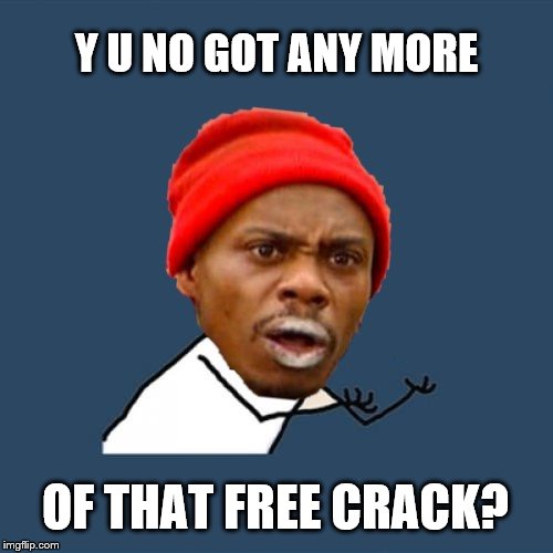 Y U NOvember a socrates and punman21 adventure | Y U NO GOT ANY MORE; OF THAT FREE CRACK? | image tagged in tyron biggums,y u no,y u november,free crack giveaway | made w/ Imgflip meme maker