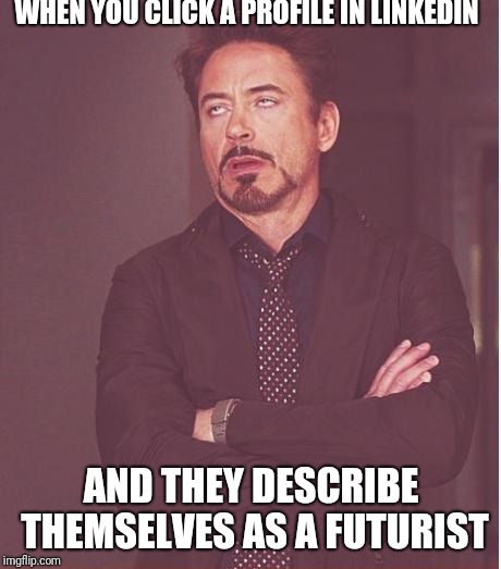 I wish I could be salty on LinkedIn | WHEN YOU CLICK A PROFILE IN LINKEDIN; AND THEY DESCRIBE THEMSELVES AS A FUTURIST | image tagged in memes,face you make robert downey jr | made w/ Imgflip meme maker