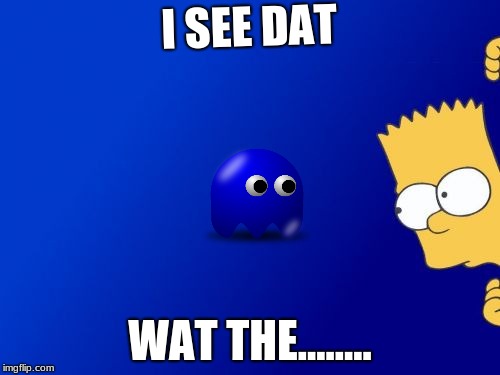 Bart Simpson Peeking Meme | I SEE DAT; WAT THE........ | image tagged in memes,bart simpson peeking | made w/ Imgflip meme maker