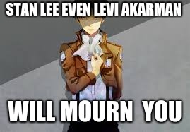 STAN LEE EVEN LEVI AKARMAN; WILL MOURN  YOU | image tagged in stan lee tribute | made w/ Imgflip meme maker