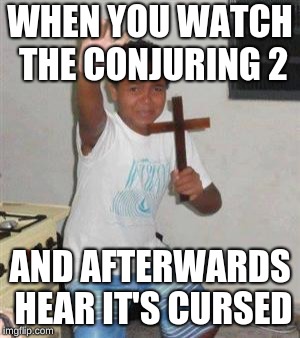 Scared Kid | WHEN YOU WATCH THE CONJURING 2; AND AFTERWARDS HEAR IT'S CURSED | image tagged in scared kid | made w/ Imgflip meme maker