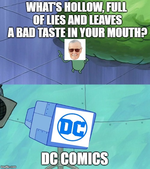 One last insult from Stan Lee | WHAT'S HOLLOW, FULL OF LIES AND LEAVES A BAD TASTE IN YOUR MOUTH? DC COMICS | image tagged in hollow full of lies and bad taste,funny,stan lee | made w/ Imgflip meme maker