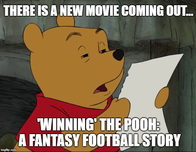 Winnie The Pooh | THERE IS A NEW MOVIE COMING OUT... 'WINNING' THE POOH: A FANTASY FOOTBALL STORY | image tagged in winnie the pooh | made w/ Imgflip meme maker