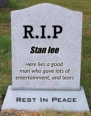 RIP headstone | Stan lee; Here lies a good man who gave lots of entertainment, and tears | image tagged in rip headstone | made w/ Imgflip meme maker