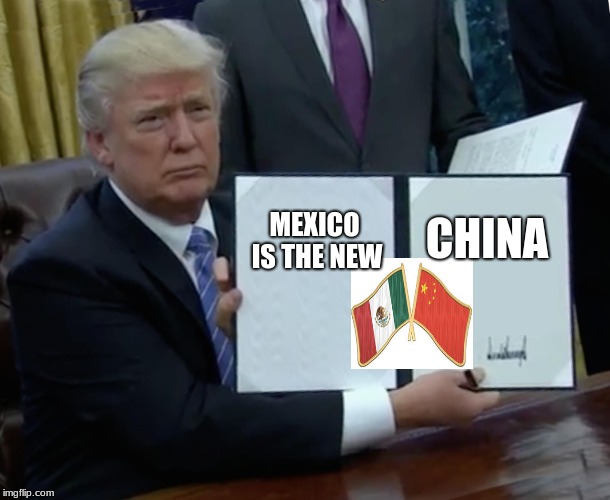 Trump Bill Signing | CHINA; MEXICO IS THE NEW | image tagged in memes,trump bill signing | made w/ Imgflip meme maker