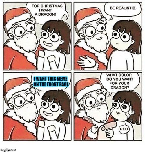 For Christmas I Want |  I WANT THIS MEME ON THE FRONT PAGE | image tagged in for christmas i want | made w/ Imgflip meme maker