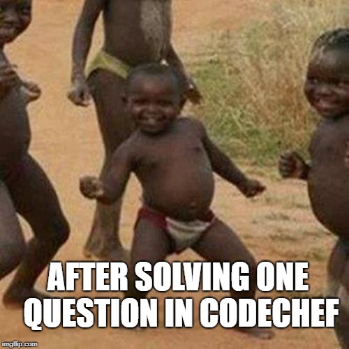 Third World Success Kid Meme | AFTER SOLVING ONE QUESTION IN CODECHEF | image tagged in memes,third world success kid | made w/ Imgflip meme maker