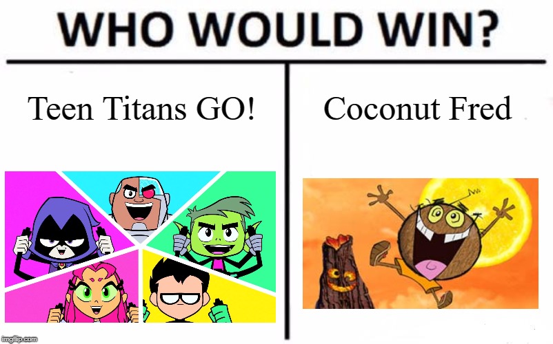Cartoon Network's Reboots or Shows ripping off Nickelodeon? |  Teen Titans GO! Coconut Fred | image tagged in memes,who would win,ttg,coconut fred | made w/ Imgflip meme maker