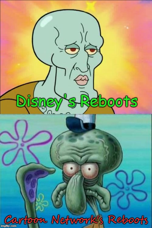 What everybody thinks of reboots! |  Disney's Reboots; Cartoon Network's Reboots | image tagged in memes,squidward,reboots | made w/ Imgflip meme maker