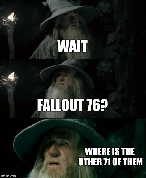 Confused Gandalf Meme | WAIT; FALLOUT 76? WHERE IS THE OTHER 71 OF THEM | image tagged in memes,confused gandalf | made w/ Imgflip meme maker