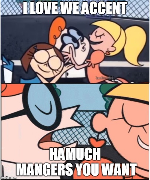 Dexters Lab | I LOVE WE ACCENT; HAMUCH MANGERS YOU WANT | image tagged in dexters lab | made w/ Imgflip meme maker