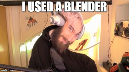 Pewdiepie HMM | I USED A BLENDER | image tagged in pewdiepie hmm | made w/ Imgflip meme maker