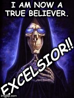 Another Fan of Stan Lee.  | I AM NOW A TRUE BELIEVER. EXCELSIOR!! | image tagged in death from discworld,stan lee | made w/ Imgflip meme maker