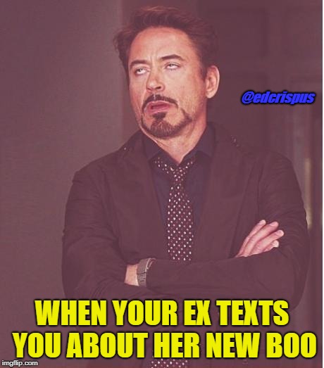 Face You Make Robert Downey Jr | @edcrispus; WHEN YOUR EX TEXTS YOU ABOUT HER NEW BOO | image tagged in memes,face you make robert downey jr | made w/ Imgflip meme maker