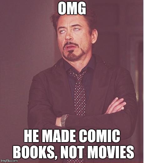 Face You Make Robert Downey Jr Meme | OMG HE MADE COMIC BOOKS, NOT MOVIES | image tagged in memes,face you make robert downey jr | made w/ Imgflip meme maker