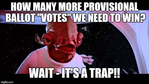 2018 MidTerms - Massive Election Fraud Sting Operation?  EPIC. | HOW MANY MORE PROVISIONAL BALLOT "VOTES" WE NEED TO WIN? WAIT - IT'S A TRAP!! | image tagged in it's a trap,election 2018,midterms,recount,oh shit squidward,gitmo | made w/ Imgflip meme maker