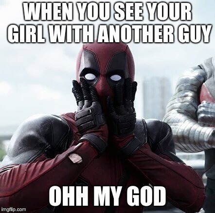 Deadpool Surprised | WHEN YOU SEE YOUR GIRL WITH ANOTHER GUY; OHH MY GOD | image tagged in memes,deadpool surprised | made w/ Imgflip meme maker