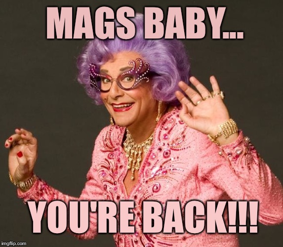 MAGS BABY... YOU'RE BACK!!! | made w/ Imgflip meme maker