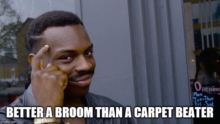 Roll Safe Think About It Meme | BETTER A BROOM THAN A CARPET BEATER | image tagged in memes,roll safe think about it | made w/ Imgflip meme maker