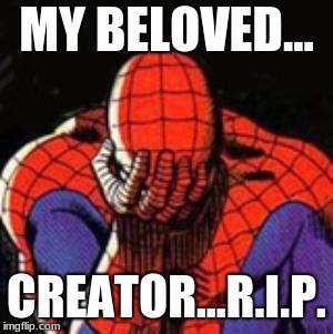 Sad Spiderman | MY BELOVED... CREATOR...R.I.P. | image tagged in memes,sad spiderman,spiderman | made w/ Imgflip meme maker