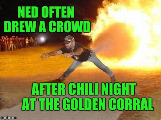 What do you do in your free time? | NED OFTEN DREW A CROWD; AFTER CHILI NIGHT    AT THE GOLDEN CORRAL | image tagged in blast zone | made w/ Imgflip meme maker