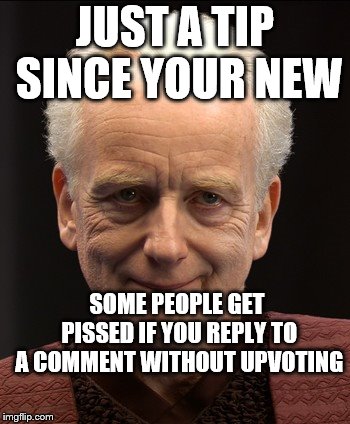 Friendly Emperor Palpatine | JUST A TIP SINCE YOUR NEW SOME PEOPLE GET PISSED IF YOU REPLY TO A COMMENT WITHOUT UPVOTING | image tagged in friendly emperor palpatine | made w/ Imgflip meme maker