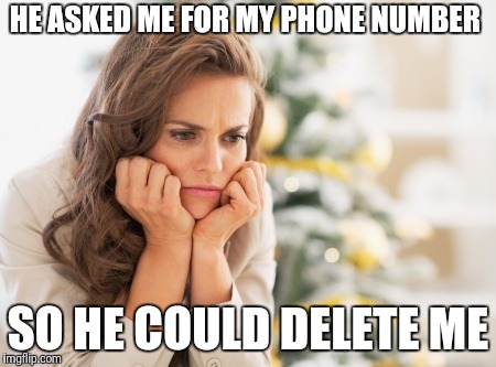 Disappointed pretty lady | HE ASKED ME FOR MY PHONE NUMBER; SO HE COULD DELETE ME | image tagged in disappointed pretty lady | made w/ Imgflip meme maker