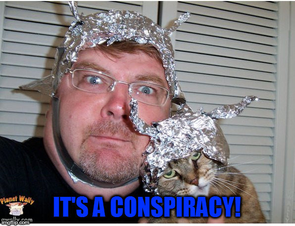 Tinfoil | IT'S A CONSPIRACY! | image tagged in tinfoil | made w/ Imgflip meme maker