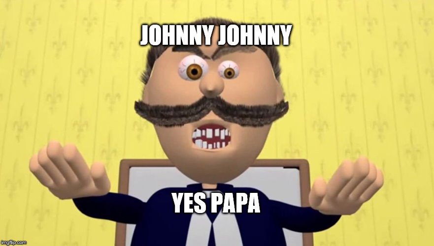 Johnny Johnny | JOHNNY JOHNNY YES PAPA | image tagged in johnny johnny | made w/ Imgflip meme maker