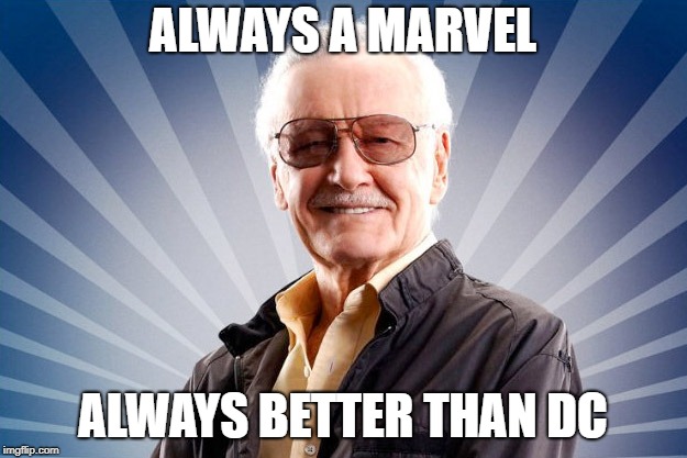 RIP ~ Stan Lee
1922 ~ 2018 | ALWAYS A MARVEL; ALWAYS BETTER THAN DC | image tagged in stan lee | made w/ Imgflip meme maker