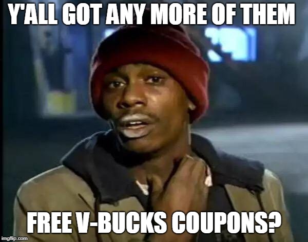 Y'all Got Any More Of That | Y'ALL GOT ANY MORE OF THEM; FREE V-BUCKS COUPONS? | image tagged in memes,y'all got any more of that | made w/ Imgflip meme maker