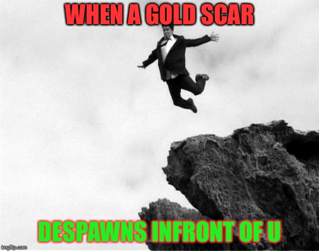 Man Jumping Off a Cliff | WHEN A GOLD SCAR; DESPAWNS INFRONT OF U | image tagged in man jumping off a cliff | made w/ Imgflip meme maker
