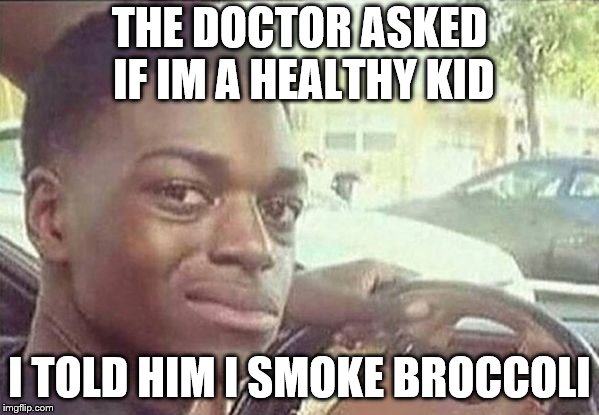 Kodak Black | THE DOCTOR ASKED IF IM A HEALTHY KID; I TOLD HIM I SMOKE BROCCOLI | image tagged in kodak black | made w/ Imgflip meme maker