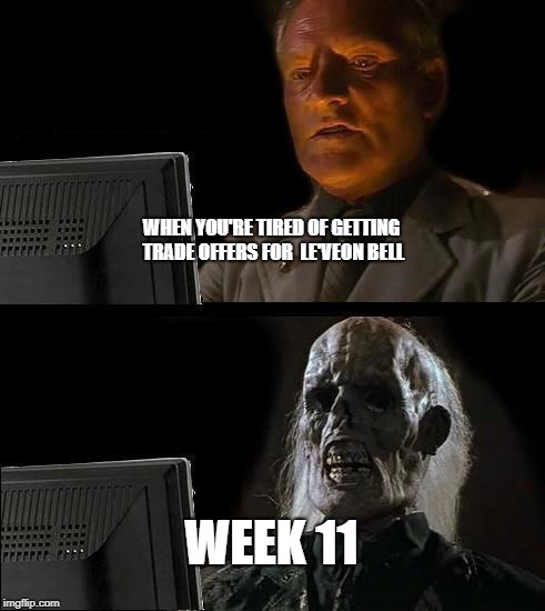 I'll Just Wait Here | WHEN YOU'RE TIRED OF GETTING TRADE OFFERS FOR  LE'VEON BELL; WEEK 11 | image tagged in memes,ill just wait here | made w/ Imgflip meme maker