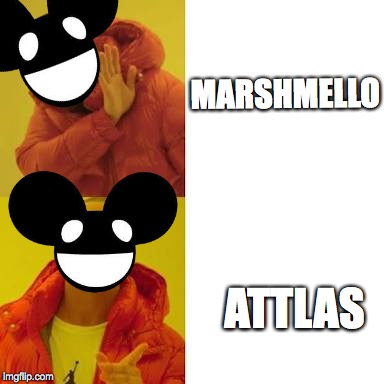 im not funny | MARSHMELLO; ATTLAS | image tagged in drake no/yes,deadmau5 | made w/ Imgflip meme maker