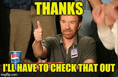 Chuck Norris Approves Meme | THANKS I'LL HAVE TO CHECK THAT OUT | image tagged in memes,chuck norris approves,chuck norris | made w/ Imgflip meme maker