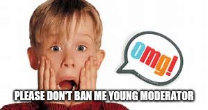 PLEASE DON'T BAN ME YOUNG MODERATOR | made w/ Imgflip meme maker
