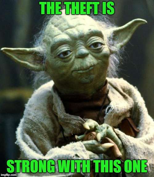 Star Wars Yoda Meme | THE THEFT IS STRONG WITH THIS ONE | image tagged in memes,star wars yoda | made w/ Imgflip meme maker